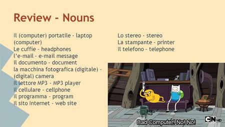 Review - Nouns Il (computer) portatile - laptop (computer) Le cuffie - headphones l’e-mail - e-mail message il documento - document la macchina fotografica.