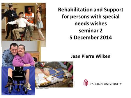 Rehabilitation and Support for persons with special needs wishes seminar 2 5 December 2014 Jean Pierre Wilken.