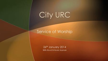 Service of Worship 26 th January 2014 With Revd Dr Kevin Snyman.