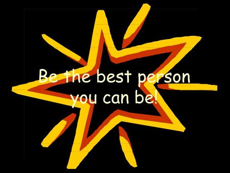 Be the best person you can be!