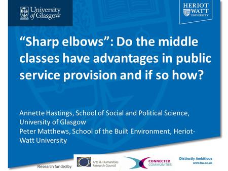 “Sharp elbows”: Do the middle classes have advantages in public service provision and if so how? Research funded by: Annette Hastings, School of Social.