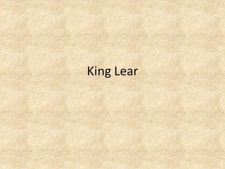 King Lear. quarto- 1608 Folio – 1623- one of 33 plays.