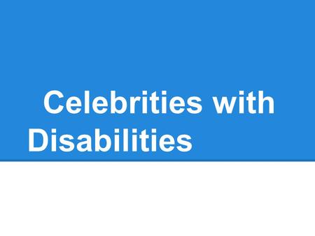 Celebrities with Disabilities