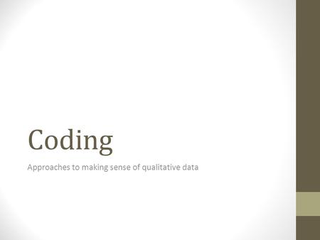 Coding Approaches to making sense of qualitative data.