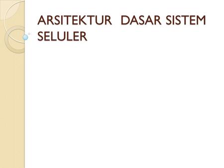 ARSITEKTUR DASAR SISTEM SELULER