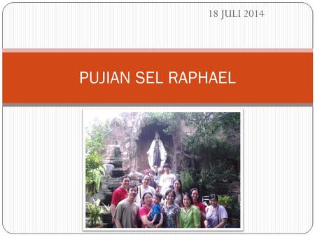 18 JULI 2014 PUJIAN SEL RAPHAEL.