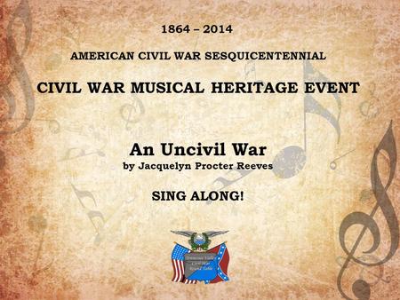 An Uncivil War CIVIL WAR MUSICAL HERITAGE EVENT SING ALONG!