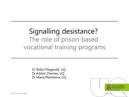 CRICOS Provider No 00025B uq.edu.au Signalling desistance? The role of prison-based vocational training programs Dr Robin Fitzgerald, UQ Dr Adrian Cherney,