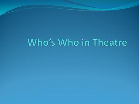 The Playwright A person who writes plays A playwright writes the story and dialogue of a play, as well as many of the stage directions that the actors.