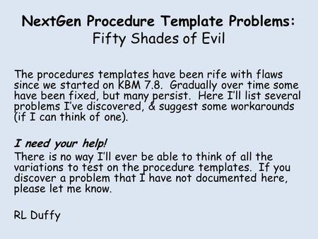 NextGen Procedure Template Problems: Fifty Shades of Evil The procedures templates have been rife with flaws since we started on KBM 7.8. Gradually over.