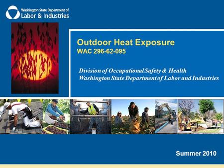 Outdoor Heat Exposure WAC 296-62-095 Division of Occupational Safety & Health Washington State Department of Labor and Industries Summer 2010.