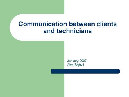 Communication between clients and technicians January 2007, Alex Righolt.