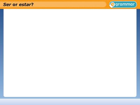 Ser or estar? ser to be soy eres es somos sois son I am you (sing.) are he/she is, you (formal) are we are you (pl.) are they are, you (formal) are.