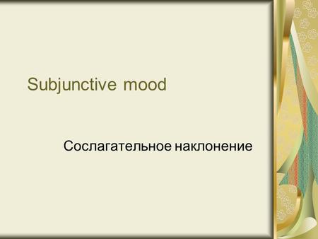 Subjunctive mood Сослагательное наклонение. Реальное условие Главное предложение will/ shall V We `ll go for a walk if Придаточное предложениe V/V+s(es)