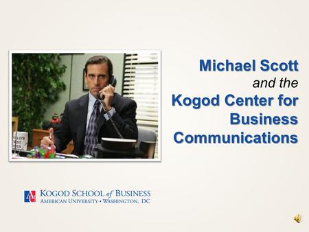 Michael Scott Kogod Center for Business Communications Michael Scott and the Kogod Center for Business Communications.