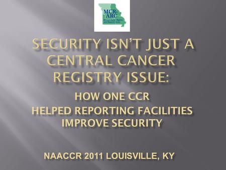 Nancy Cole, BS, CTR 1,2 Iris Zachary, MS, CTR, Doctoral Candidate 1,2,3 J. Jackson-Thompson, PhD, MSPH 1,2,3 1 Missouri Cancer Registry and Research Center.