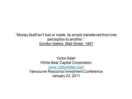 “Money itself isn’t lost or made, its simply transferred from one perception to another.” Gordon Gekko, Wall Street, 1987 Victor Adair White Bear Capital.