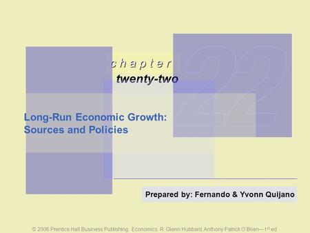 © 2006 Prentice Hall Business Publishing Economics R. Glenn Hubbard, Anthony Patrick O’Brien—1 st ed. c h a p t e r twenty-two Prepared by: Fernando &