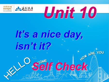 Self Check It’s a nice day, isn’t it? Unit 10. 1 Fill in the blanks with the words given. 1.Paul and I are good friends. We ________ well because we both.