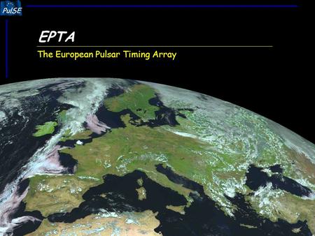 PulSE Michael Kramer Chiang Mai- 28 June 2005 The double pulsar: Unique tests of Einstein’s theory of general relativity EPTA The European Pulsar Timing.