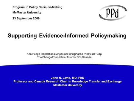 John N. Lavis, MD, PhD Professor and Canada Research Chair in Knowledge Transfer and Exchange McMaster University Program in Policy Decision-Making McMaster.