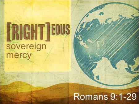 Sovereign mercy Romans 9:1-29. God’s Promises 1.I will use everything for your good 2.I will finish what I’ve started 3.I will allow nothing to separate.