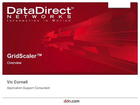 Ddn.com ©2012 DataDirect Networks. All Rights Reserved. GridScaler™ Overview Vic Cornell Application Support Consultant.