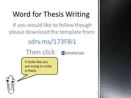 If you would like to follow though please download the template from: sdrv.ms/173F8i1 Then click Word for Thesis Writing 1 It looks like you are trying.