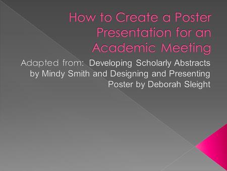  Describe the steps in preparing an abstract that can then be used to create your poster presentation  Introduce you to types of poster presentations.