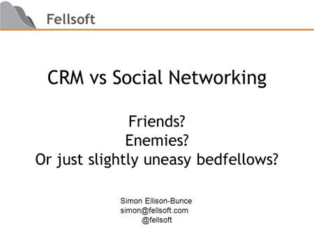 Fellsoft CRM vs Social Networking Friends? Enemies? Or just slightly uneasy bedfellows? Simon