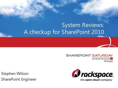 System Reviews: A checkup for SharePoint 2010 Stephen Wilson SharePoint Engineer.