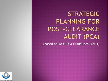 STRATEGIC PLANNING FOR Post-Clearance Audit (PCA)