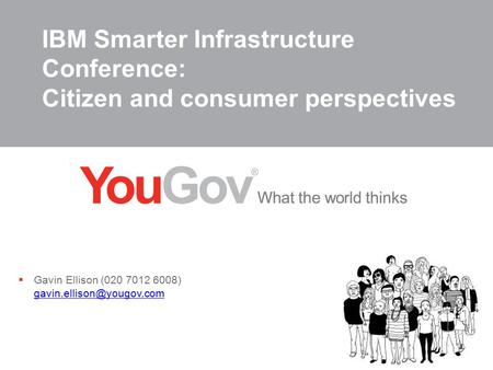 IBM Smarter Infrastructure Conference: Citizen and consumer perspectives  Gavin Ellison (020 7012 6008)