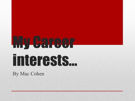 My Career interests… By Mac Cohen. Reflect Interesting subjects: Entrepreneurship- I’m in control, rely on myself, I do what I want Meteorology: Clouds.