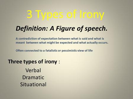 3 Types of Irony Definition: A Figure of speech.