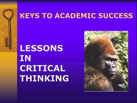 KEYS TO ACADEMIC SUCCESS LESSONS IN CRITICAL THINKING.