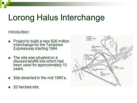 Lorong Halus Interchange Introduction: Project to build a new $26 million interchange for the Tampines Expressway starting 1994. The site was situated.