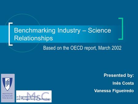 Benchmarking Industry – Science Relationships Based on the OECD report, March 2002 Presented by: Inês Costa Vanessa Figueiredo.