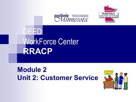 DEED WorkForce Center RRACP Module 2 Unit 2: Customer Service.