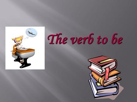 The verb to be. TO BE Am Is Are I He She It You We They You are my friend. We are happy at school. They are from Moscow. He is a clever boy. She is a.