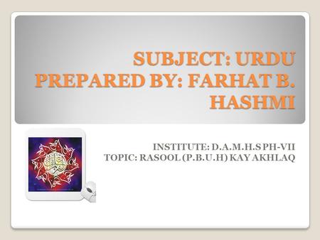 SUBJECT: URDU PREPARED BY: FARHAT B. HASHMI