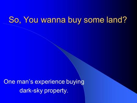 So, You wanna buy some land? One man’s experience buying dark-sky property.