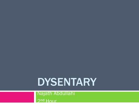 DYSENTARY Najath Abdullahi 2 nd Hour. Description on the pathogen & where it is commonly found  Inflammation of intestines that cause severe painful.