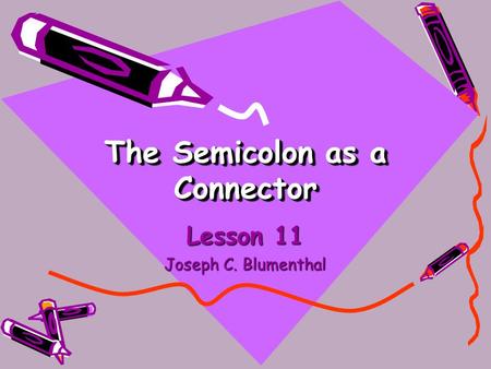 The Semicolon as a Connector Lesson 11 Joseph C. Blumenthal.