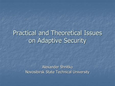 Practical and Theoretical Issues on Adaptive Security Alexander Shnitko Novosibirsk State Technical University.