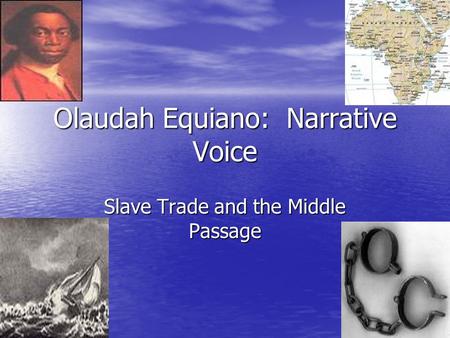 Olaudah Equiano: Narrative Voice Slave Trade and the Middle Passage.