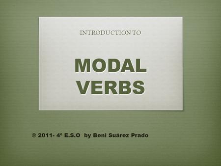 MODAL VERBS INTRODUCTION TO © 2011- 4º E.S.O by Beni Suárez Prado.