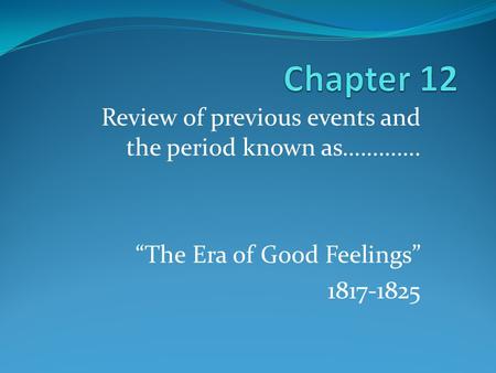 Review of previous events and the period known as…………. “The Era of Good Feelings” 1817-1825.