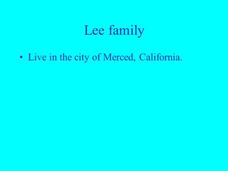 Lee family Live in the city of Merced, California.