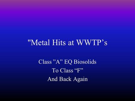 Metal Hits at WWTP’s Class ”A” EQ Biosolids To Class “F” And Back Again.